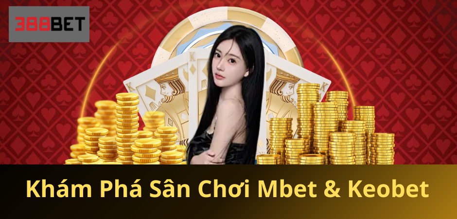 Khám Phá Sân Chơi Cá Cược Đẳng Cấp Cùng Mbet & Keobet